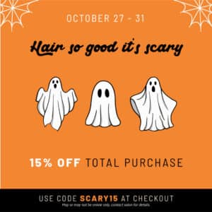 October 27-31 - Hair So Good it's Scary - 15% Off Total Purchase in the Online Store Only - Use Code SCARY15 at Checkout.