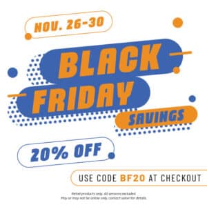 November 26-30 2025 - Black Friday Savings - 20% Off - Use Code BF20 - Retail products in the online store only.