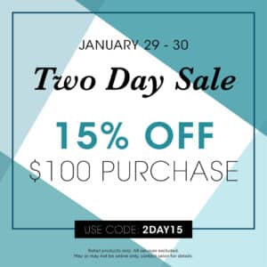 Two Day Sale - 15% Off $100 Purchase - January 29-30 in the Online Store.