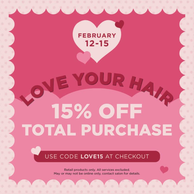 February 12-15 - Love Your Hair - 15% Off Total Purchase - Use Code LOVE15 at Checkout. Retail products in the online store only.