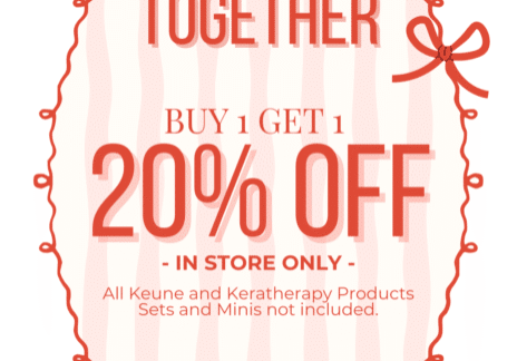 Better Together - Buy 1 Get 1 20% Off - In-Store Only - All Keune and Keratherapy Products Sets and Minis Not Included.