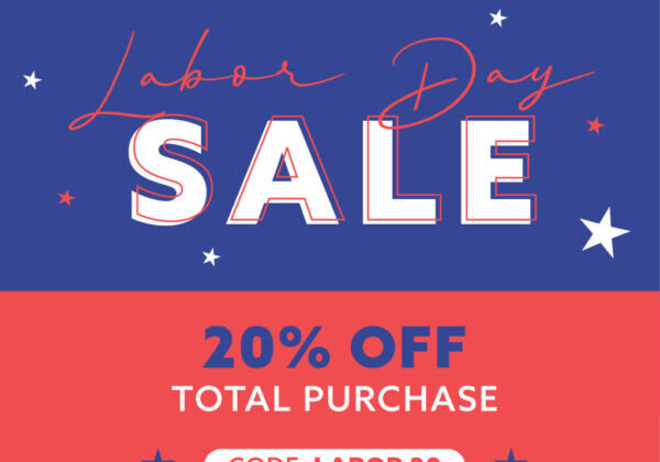 August 28 - September 1 - Labor Day Sale 20% Off Total Purchase - Code:LABOR20.