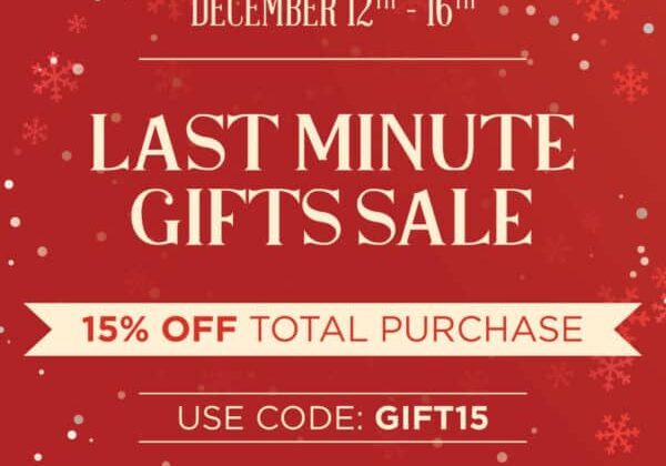 December 12th-16th, 2025 - Last Minute Gifts Sale! 15% off total purchase in the online store only.