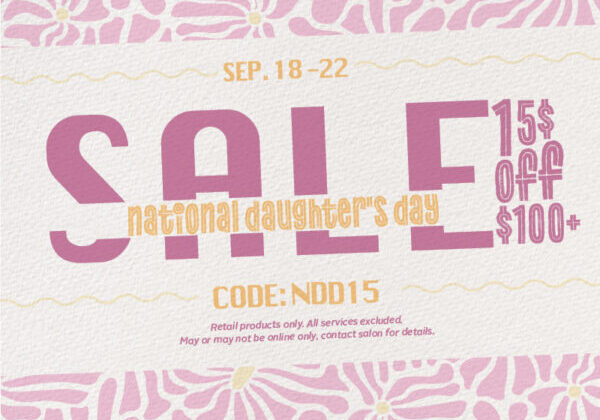 National Daughter’s Day Sale in the Online Shop Get $15 OFF a purchase of $100 or more Use Code: NDD15 Offer available on retail products in the online store only.